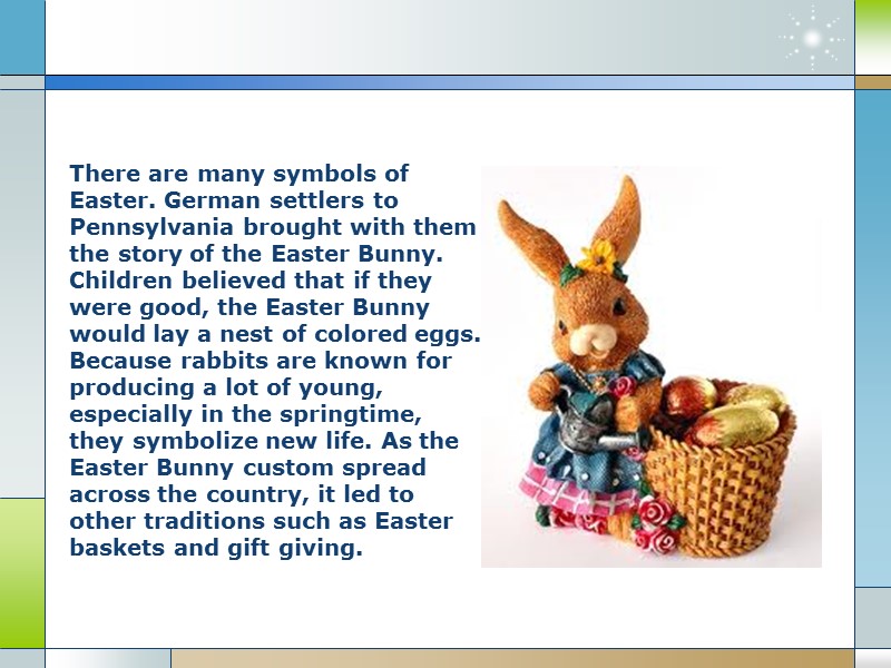 There are many symbols of Easter. German settlers to Pennsylvania brought with them the